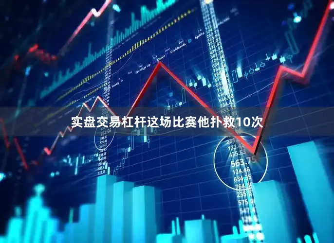 实盘交易杠杆这场比赛他扑救10次