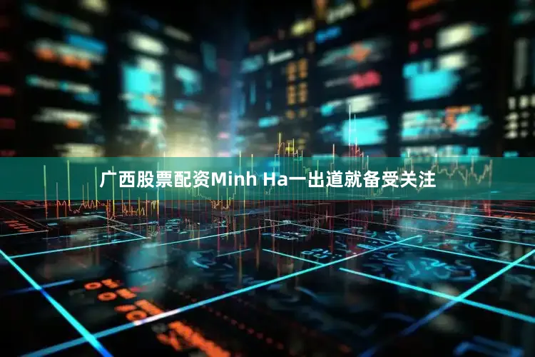 广西股票配资Minh Ha一出道就备受关注